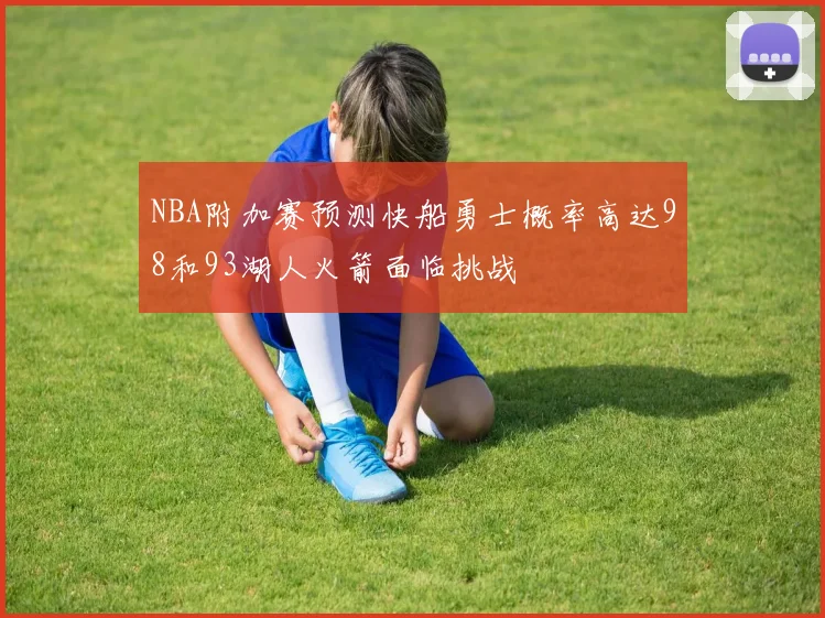 NBA附加赛预测快船勇士概率高达98和93湖人火箭面临挑战